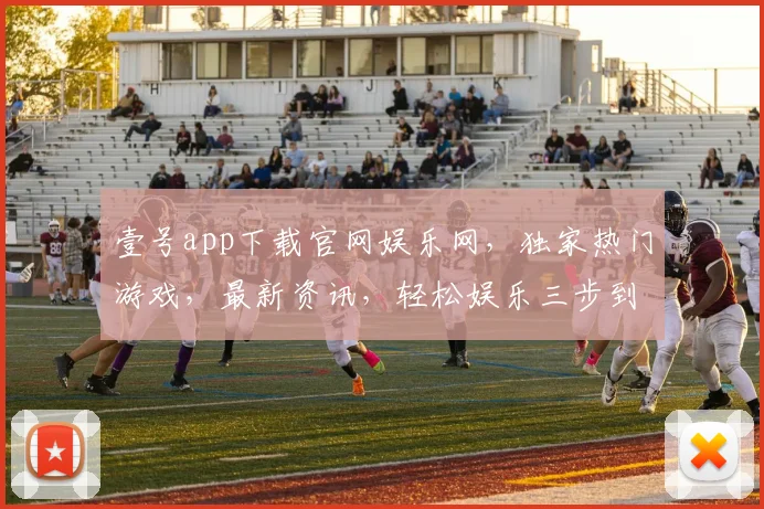 壹号app下载官网娱乐网，独家热门游戏，最新资讯，轻松娱乐三步到位，一网打尽