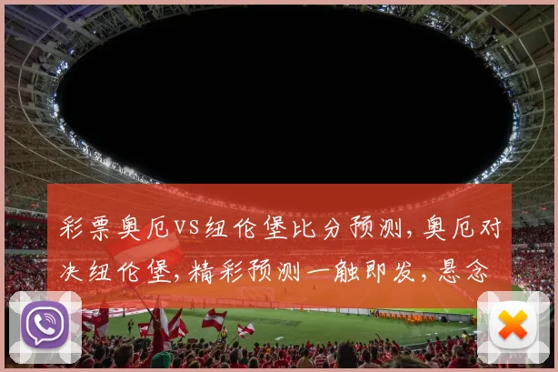 彩票奥厄vs纽伦堡比分预测,奥厄对决纽伦堡,精彩预测一触即发,悬念待揭晓,拭目以待